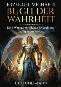 bokomslag Erzengel Michaels Buch der Wahrheit: Erzengel Michaels Buch der Wahrheit: Der Schlüssel zu Freiheit, Licht und spiritueller Transformation