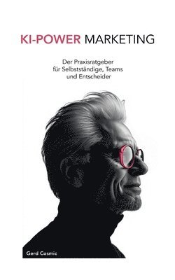 bokomslag KI-Power Marketing: Der Praxisratgeber für Selbstständige, Teams und Entscheider