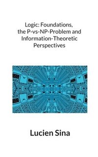 bokomslag Logic: Foundations, the P-vs-NP-Problem and Information-Theoretic Perspectives