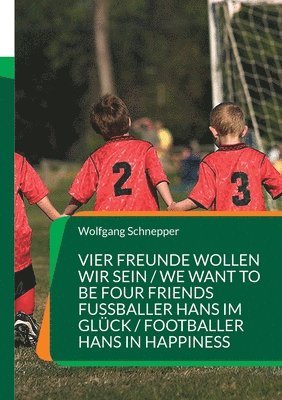 bokomslag Vier Freunde wollen wir sein / We want to be four Friends Fußballer Hans im Glück / Footballer Hans in Happiness