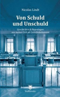 bokomslag Von Schuld und Unschuld: Geschichten & Reportagen aus meiner Zeit als Gerichtskolumnist