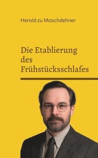 bokomslag Die Etablierung des Frühstücksschlafes: Warum Mittagsschlaf absolut sinnfrei ist