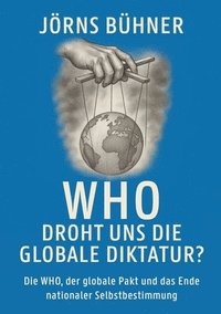 bokomslag WHO Droht uns die globale Diktatur?: Die WHO, der globale Pakt und das Ende nationaler Selbstbestimmung
