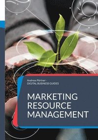 bokomslag Marketing Resource Management: Ressourcen, Prozesse und Technologien im Marketing erfolgreich managen