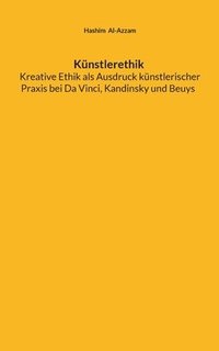 bokomslag Künstlerethik Kreative Ethik als Ausdruck künstlerischer Praxis bei Da Vinci, Kandinsky und Beuys