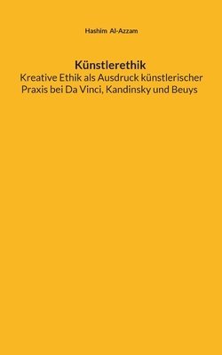 bokomslag Künstlerethik Kreative Ethik als Ausdruck künstlerischer Praxis bei Da Vinci, Kandinsky und Beuys