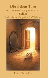 bokomslag Die sieben Tore Aus der Verwicklung zurück zum Selbst: Ein Leitfaden für spirituelles Wachstum