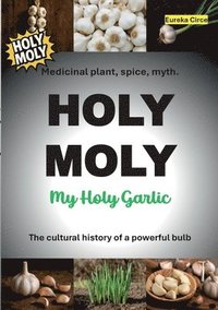bokomslag HOLY MOLY - My Holy Garlic