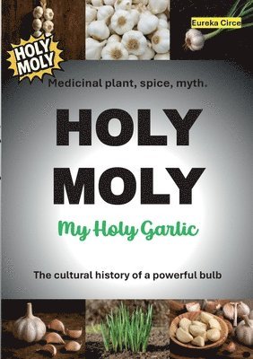 bokomslag HOLY MOLY - My Holy Garlic