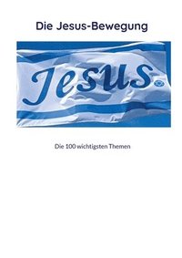 bokomslag Die Jesus-Bewegung: Die 100 wichtigsten Themen für eine Jüngerschafts-Bewegung in Nümbrecht