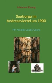 bokomslag Seelsorge im Andreasviertel um 1900: Pfr. Kreidler von St. Georg