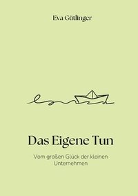 bokomslag Das Eigene Tun: Vom großen Glück der kleinen Unternehmen
