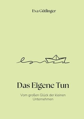 bokomslag Das Eigene Tun: Vom großen Glück der kleinen Unternehmen