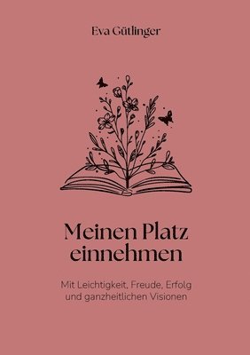 bokomslag Meinen Platz einnehmen: Mit Leichtigkeit, Freude, Erfolg und ganzheitlichen Visionen