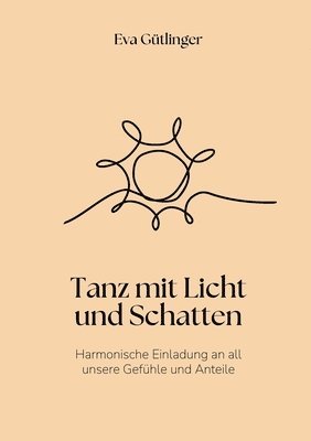 bokomslag Tanz mit Licht und Schatten: Harmonische Einladung an alle unsere Gefühle und Anteile