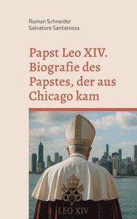 bokomslag Papst Leo XIV. - Biografie des Papstes, der aus Chicago kam