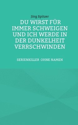 Du wirst für immer schweigen, und ich werde in der Dunkelheit verschwinden