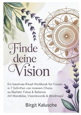 bokomslag Finde deine Vision: Ein kreatives Ritual-Workbook für Frauen - in 7 Schritten von innerem Chaos zu Klarheit, Fokus + Balance - mit Mandalas, Visionboa