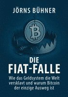 bokomslag Die Fiat-Falle: Wie das Geldsystem die Welt versklavt und warum Bitcoin der einzige Ausweg ist