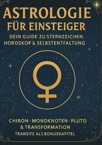 bokomslag Astrologie für Einsteiger - Dein Guide zu Sternzeichen, Horoskop & Selbstentfaltung