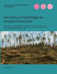 bokomslag Verzicht auf Kahlschläge als forstpolitisches Ziel: Politikkohärenz von Umsetzungsmöglichkeiten des Förderkriteriums 'Verzicht auf Kahlschläge' des Bu