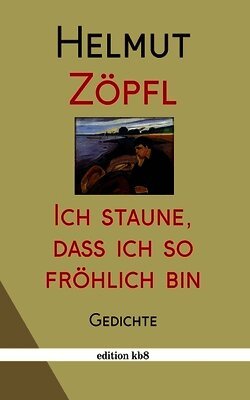 Mich wundert, dass ich so fröhlich bin: Gedichte