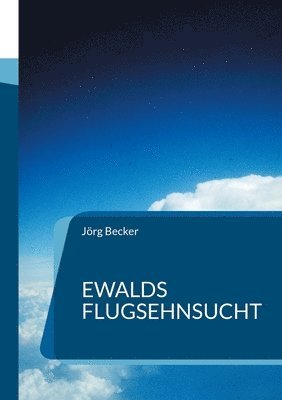 bokomslag Ewalds Flugsehnsucht:Ein Abenteuerroman der mehr als 100 Jahre dauerte