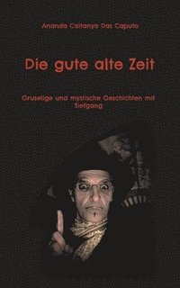 bokomslag Die gute alte Zeit: Gruselige und mystische Geschichten mit Tiefgang
