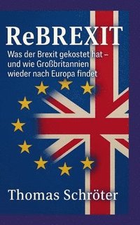 bokomslag Rebrexit: Was der Brexit gekostet hat und wie Großbritannien wieder nach Europa findet