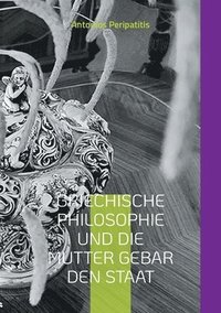 bokomslag Griechische Philosophie Und die Mutter gebar den Staat: Und es ward ein Staat (Deutsche Ausgabe)