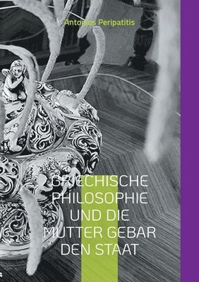 bokomslag Griechische Philosophie Und die Mutter gebar den Staat: Und es ward ein Staat (Deutsche Ausgabe)