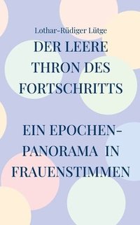 bokomslag Der leere Thron des Fortschritts Ein Epochenpanorama in Frauenstimmen