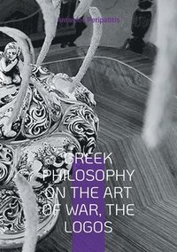 bokomslag Greek Philosophy On the Art of War, the Logos: English edition. Translation of the original Greek text.