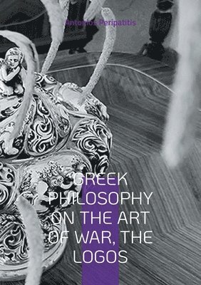 bokomslag Greek Philosophy On the Art of War, the Logos: English edition. Translation of the original Greek text.