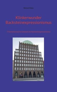 bokomslag Klinkerwunder Backsteinexpressionismus: 77 bemerkenswerte Gebäude des Backsteinexpressionismus