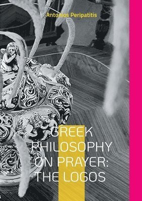 bokomslag Greek Philosophy on Prayer: The Logos: Translated into Mandarin, focusing on the meaning of "Logos" in this context (China)