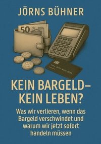 bokomslag Kein Bargeld - kein Leben?: Was wir verlieren, wenn das Bargeld verschwindet und warum wir jetzt sofort handeln müssen