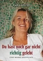 bokomslag Du hast noch gar nicht richtig gelebt: Eine wahre Geschichte