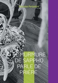 bokomslag Le murmure de Sappho parle de prière: Les réflexions philosophiques de l'auteur avec les sandales de l'IA Édition multilingue