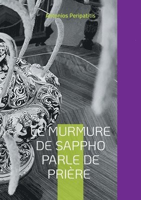 bokomslag Le murmure de Sappho parle de prière: Les réflexions philosophiques de l'auteur avec les sandales de l'IA Édition multilingue