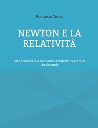 bokomslag Newton e la Relatività: Un approccio alla meccanica relativistica tramite Lex Secunda
