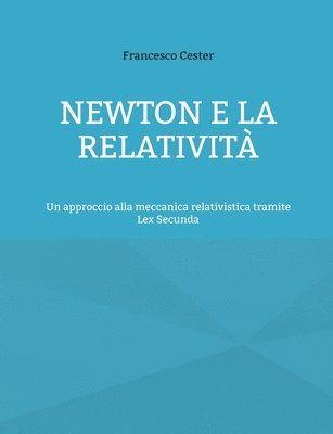 bokomslag Newton e la Relatività: Un approccio alla meccanica relativistica tramite Lex Secunda