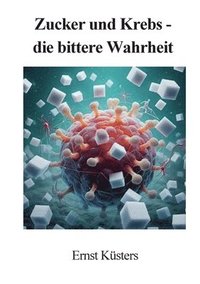 bokomslag Zucker und Krebs - die bittere Wahrheit