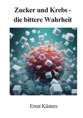 bokomslag Zucker und Krebs - die bittere Wahrheit