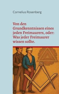 bokomslag Von den Grundkenntnissen eines jeden Freimaurers, oder: Was jeder Freimaurer wissen sollte.