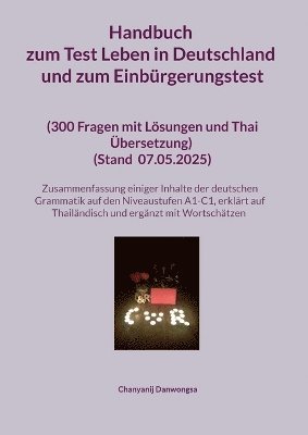 Handbuch zum Test Leben in Deutschland und zum Einbürgerungstest (300 Fragen mit Lösungen und Thai Übersetzung) (Stand Mit einer Zusammenfassung einiger Inhalte der deutschen Grammatik auf den Niveaustufen A1-C1 (erklärt auf Thailändisch und ergänzt mit W