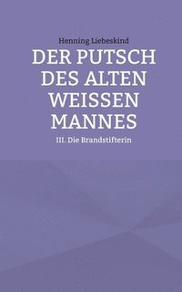 bokomslag Der Putsch des alten weißen Mannes: Die Brandstifterin