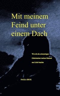 bokomslag Mit meinem Feind unter einem Dach: Wie ich die schmutzigen Geheimnisse meines Mannes ans Licht brachte
