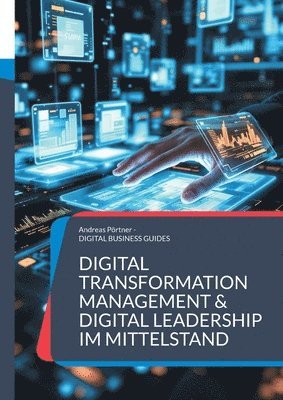 bokomslag Digital Transformation Management & Digital Leadership im Mittelstand: Führen im digitalen Wandel Menschen, Prozesse und Technologien erfolgreich verb