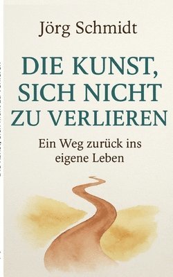 bokomslag Die Kunst, sich nicht zu verlieren: Ein Weg zurück ins eigene Leben